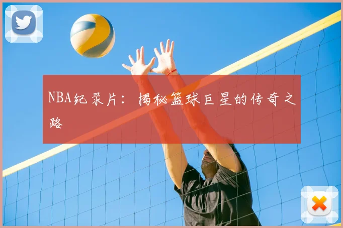 NBA纪录片：揭秘篮球巨星的传奇之路