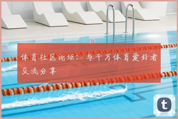 体育社区论坛：与千万体育爱好者交流分享