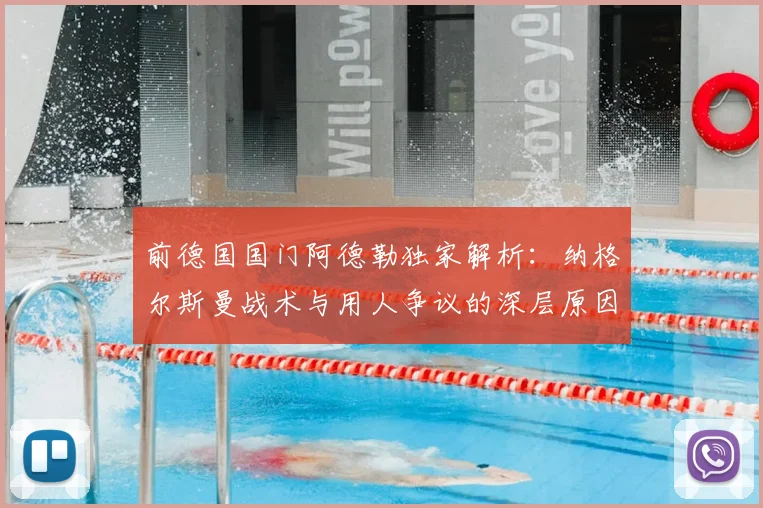 前德国国门阿德勒独家解析：纳格尔斯曼战术与用人争议的深层原因