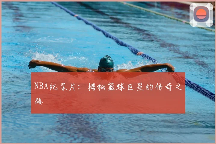 NBA纪录片：揭秘篮球巨星的传奇之路